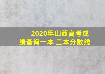 2020年山西高考成绩查询一本 二本分数线